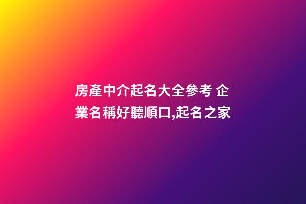 房產中介起名大全參考 企業名稱好聽順口,起名之家-第1張-公司起名-玄機派